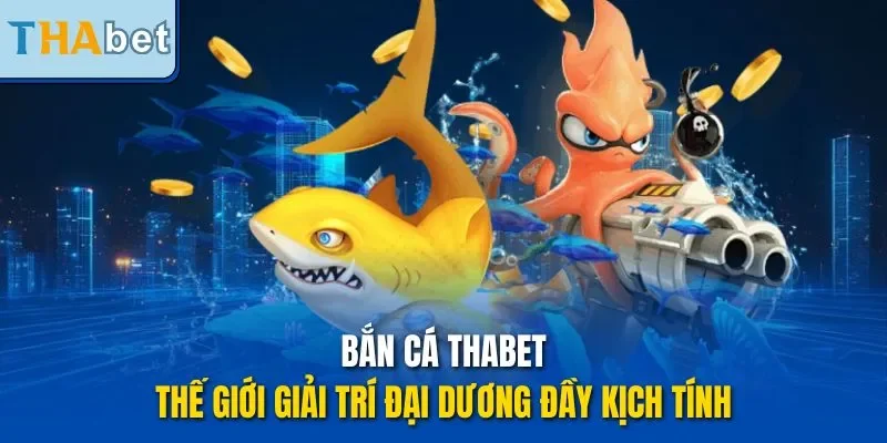 Bắn cá THABET – Thế giới giải trí đại dương đầy kịch tính