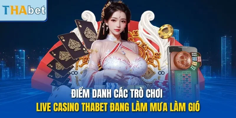 Điểm danh các trò chơi Live Casino THABET đang làm mưa làm gió