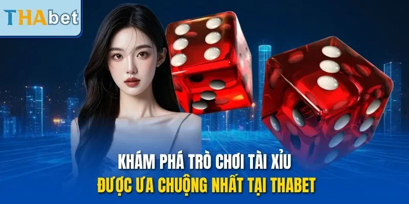 Khám phá trò chơi tài xỉu được ưa chuộng nhất tại Thabet